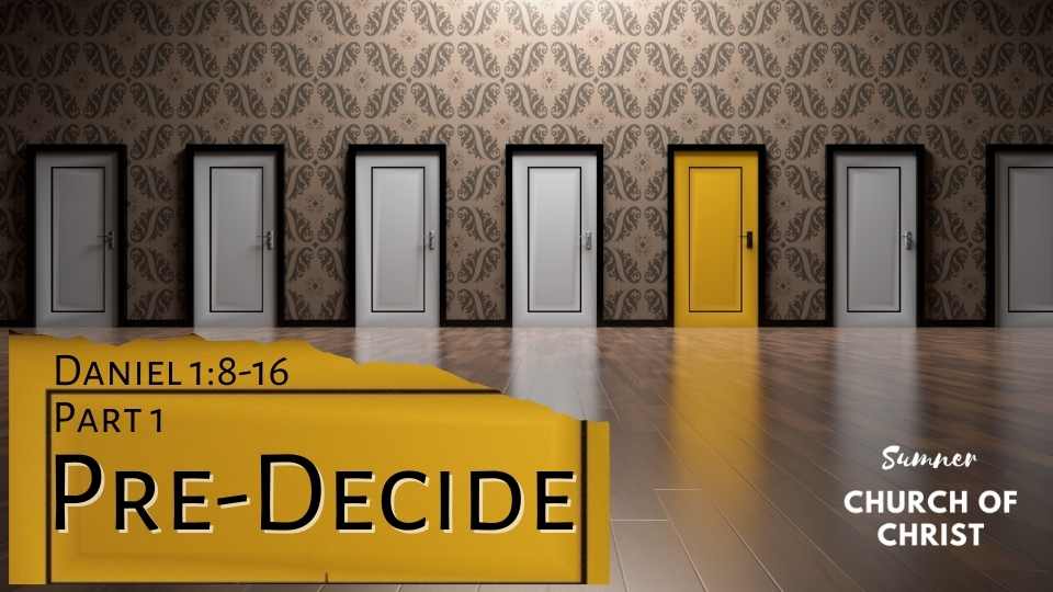 Pre-Decide - Part 1  - Daniel 1:8-16