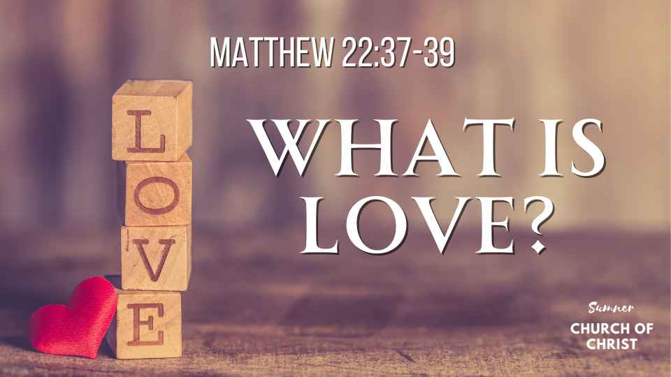 Matthew 22:37-39 - What is Love?