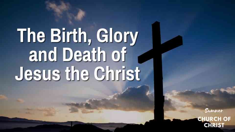 The Birth, Glory and Death of Jesus the Christ